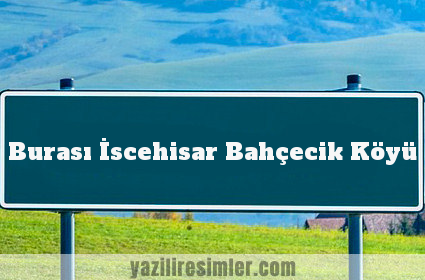 Burası İscehisar Bahçecik Köyü